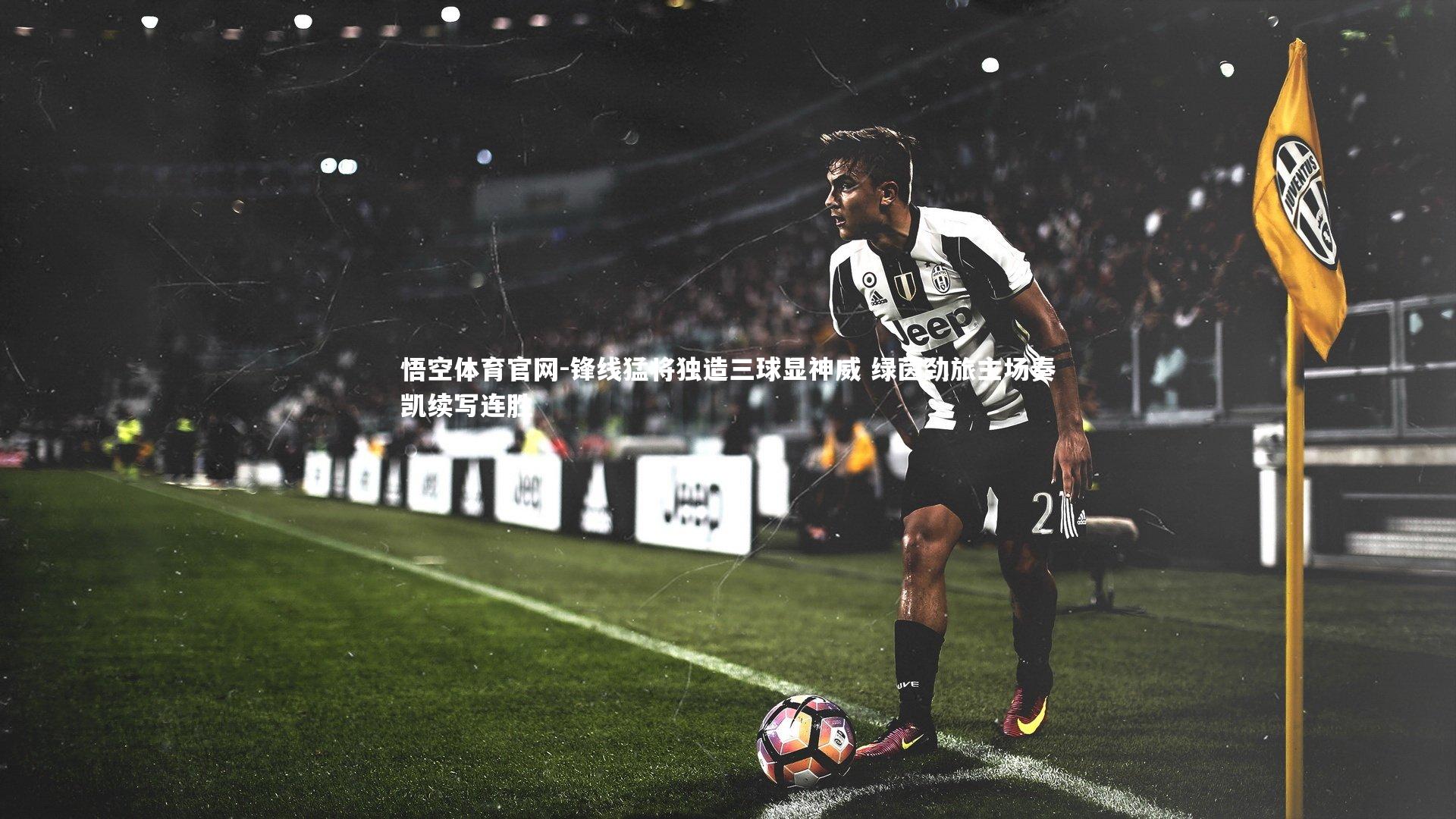 悟空体育官网-锋线猛将独造三球显神威 绿茵劲旅主场奏凯续写连胜