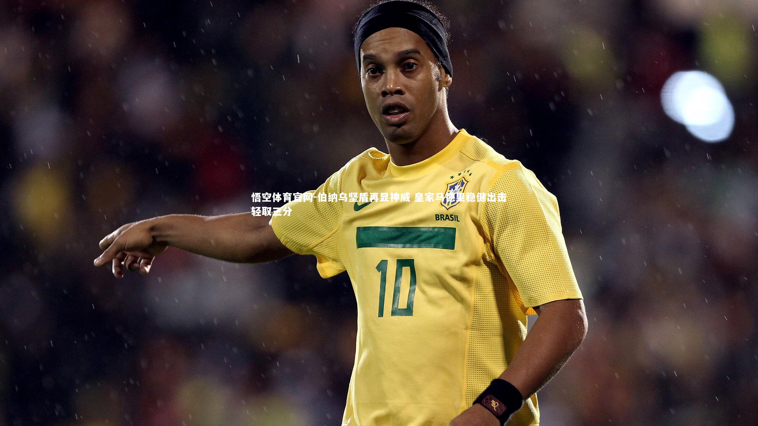 伯纳乌坚盾再显神威 皇家马德里稳健出击轻取三分